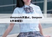 deepseek开源ai，Deepseek开源模型！