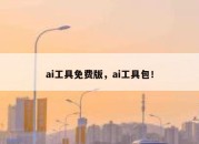 ai工具免费版，ai工具包！