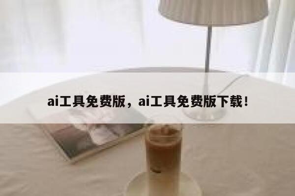 ai工具免费版,ai工具免费版下载! 第1张 ai工具免费版,ai工具免费版下载! 第1张