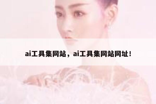 ai工具集网站,ai工具集网站网址! 第1张 ai工具集网站,ai工具集网站网址! 第1张