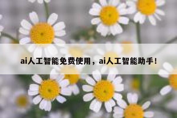ai人工智能免费使用,ai人工智能助手! 第1张 ai人工智能免费使用,ai人工智能助手! 第1张