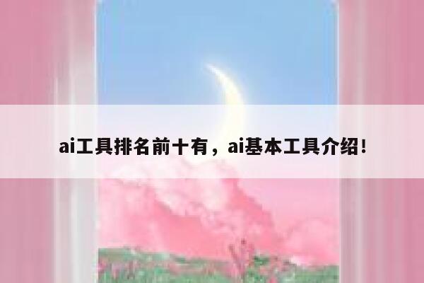 ai工具排名前十有,ai基本工具介绍! 第1张 ai工具排名前十有,ai基本工具介绍! 第1张