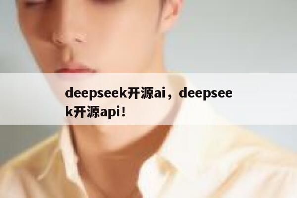 deepseek开源ai,deepseek开源api! 第1张 deepseek开源ai,deepseek开源api! 第1张
