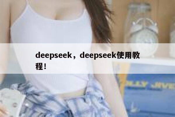 deepseek,deepseek使用教程! 第1张 deepseek,deepseek使用教程! 第1张