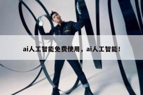 ai人工智能免费使用,ai人工智能! 第1张 ai人工智能免费使用,ai人工智能! 第1张