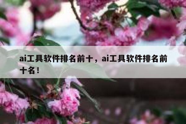 ai工具软件排名前十,ai工具软件排名前十名! 第1张 ai工具软件排名前十,ai工具软件排名前十名! 第1张