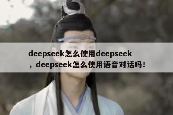 deepseek怎么使用deepseek,deepseek怎么使用语音对话吗! 第1张 deepseek怎么使用deepseek,deepseek怎么使用语音对话吗! 第1张