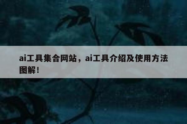 ai工具集合网站,ai工具介绍及使用方法图解! 第1张 ai工具集合网站,ai工具介绍及使用方法图解! 第1张