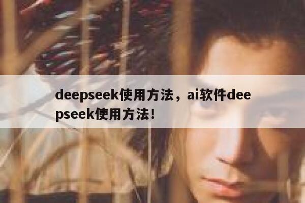 deepseek使用方法,ai软件deepseek使用方法! 第1张 deepseek使用方法,ai软件deepseek使用方法! 第1张