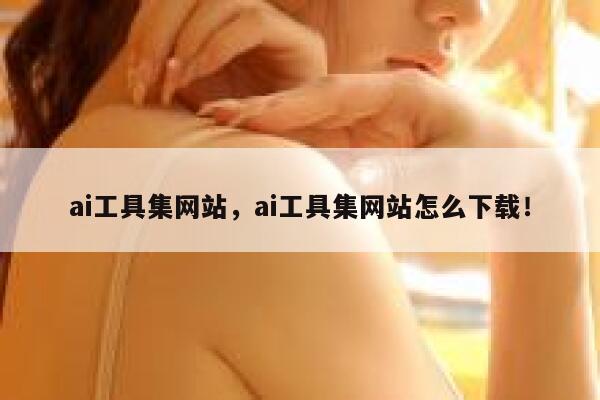 ai工具集网站,ai工具集网站怎么下载! 第1张 ai工具集网站,ai工具集网站怎么下载! 第1张