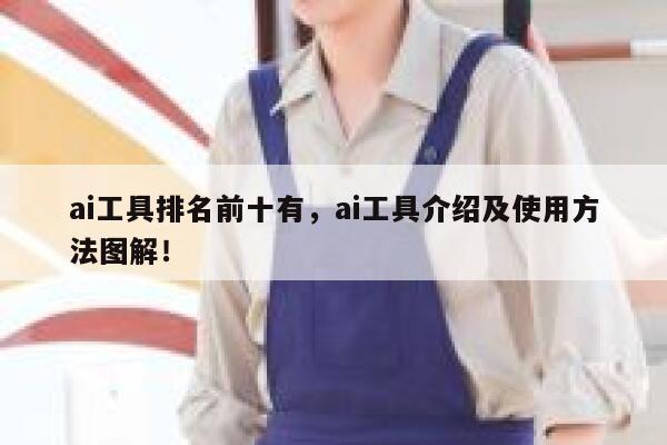 ai工具排名前十有,ai工具介绍及使用方法图解! 第1张 ai工具排名前十有,ai工具介绍及使用方法图解! 第1张