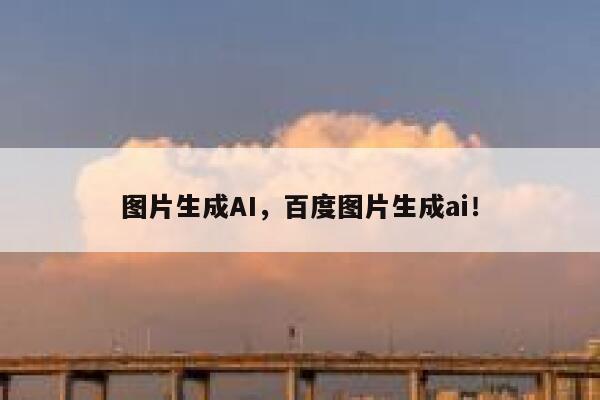 图片生成AI,百度图片生成ai! 第1张 图片生成AI,百度图片生成ai! 第1张