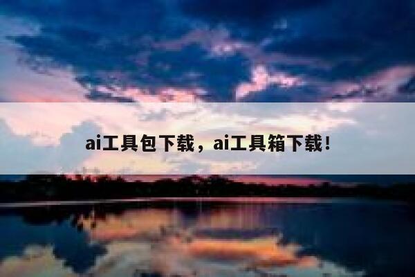 ai工具包下载,ai工具箱下载! 第1张 ai工具包下载,ai工具箱下载! 第1张