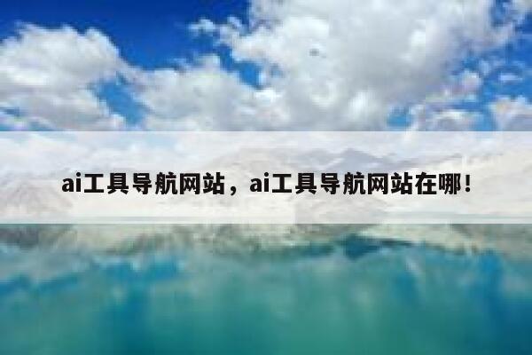 ai工具导航网站,ai工具导航网站在哪! 第1张 ai工具导航网站,ai工具导航网站在哪! 第1张