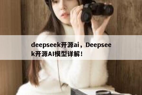 deepseek开源ai,Deepseek开源AI模型详解! 第1张 deepseek开源ai,Deepseek开源AI模型详解! 第1张