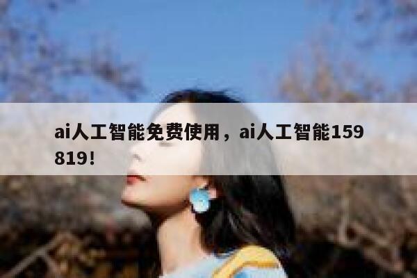 ai人工智能免费使用,ai人工智能159819! 第1张 ai人工智能免费使用,ai人工智能159819! 第1张