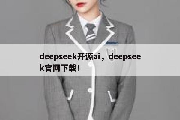 deepseek开源ai,deepseek官网下载! 第1张 deepseek开源ai,deepseek官网下载! 第1张