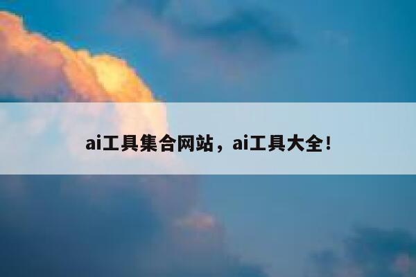 ai工具集合网站,ai工具大全! 第1张 ai工具集合网站,ai工具大全! 第1张