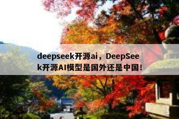 deepseek开源ai,DeepSeek开源AI模型是国外还是中国! 第1张 deepseek开源ai,DeepSeek开源AI模型是国外还是中国! 第1张