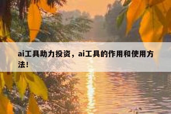 ai工具助力投资,ai工具的作用和使用方法! 第1张 ai工具助力投资,ai工具的作用和使用方法! 第1张