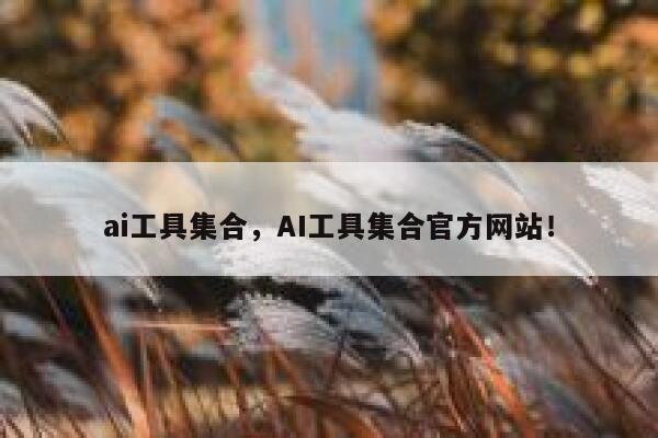 ai工具集合,AI工具集合官方网站! 第1张 ai工具集合,AI工具集合官方网站! 第1张