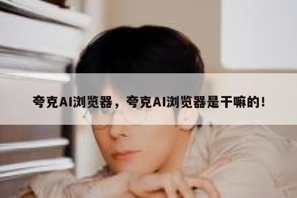 夸克AI浏览器,夸克AI浏览器是干嘛的! 第1张 夸克AI浏览器,夸克AI浏览器是干嘛的! 第1张