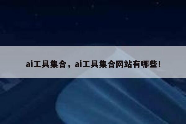 ai工具集合,ai工具集合网站有哪些! 第1张 ai工具集合,ai工具集合网站有哪些! 第1张