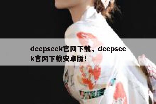 deepseek官网下载,deepseek官网下载安卓版! 第1张 deepseek官网下载,deepseek官网下载安卓版! 第1张