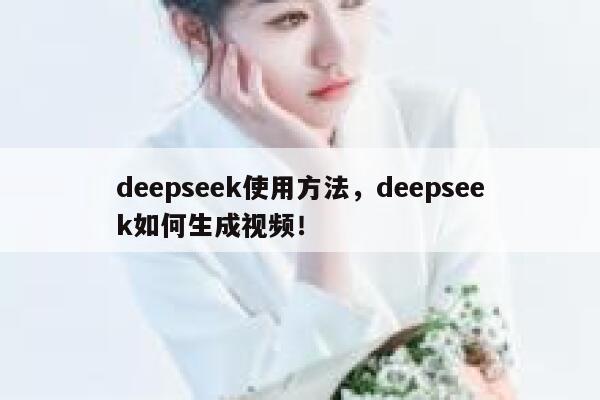 deepseek使用方法,deepseek如何生成视频! 第1张 deepseek使用方法,deepseek如何生成视频! 第1张