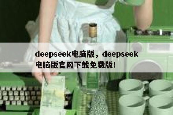 deepseek电脑版,deepseek电脑版官网下载免费版! 第1张 deepseek电脑版,deepseek电脑版官网下载免费版! 第1张