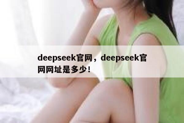 deepseek官网,deepseek官网网址是多少! 第1张 deepseek官网,deepseek官网网址是多少! 第1张