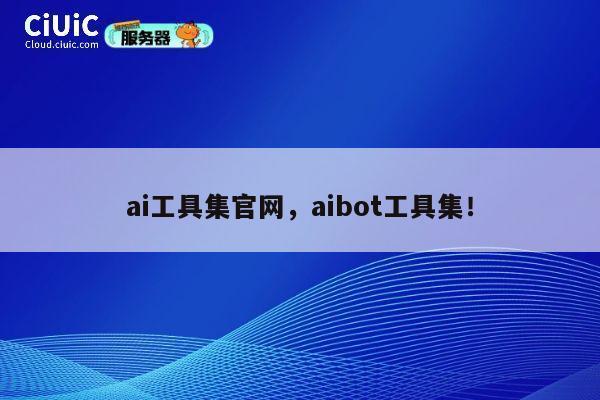 ai工具集官网,aibot工具集! 第1张 ai工具集官网,aibot工具集! 第1张
