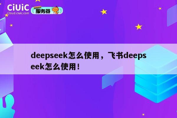 deepseek怎么使用,飞书deepseek怎么使用! 第1张 deepseek怎么使用,飞书deepseek怎么使用! 第1张