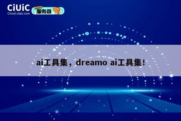 ai工具集,dreamo ai工具集! 第1张 ai工具集,dreamo ai工具集! 第1张