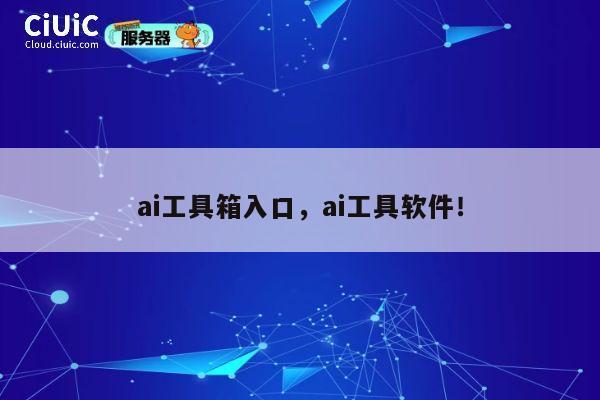 ai工具箱入口,ai工具软件! 第1张 ai工具箱入口,ai工具软件! 第1张