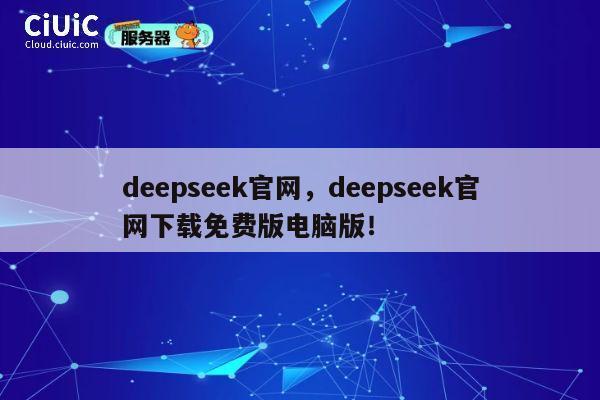 deepseek官网,deepseek官网下载免费版电脑版! 第1张 deepseek官网,deepseek官网下载免费版电脑版! 第1张