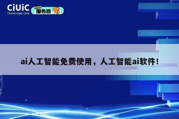 ai人工智能免费使用,人工智能ai软件! 第1张 ai人工智能免费使用,人工智能ai软件! 第1张