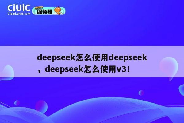 deepseek怎么使用deepseek,deepseek怎么使用v3! 第1张 deepseek怎么使用deepseek,deepseek怎么使用v3! 第1张