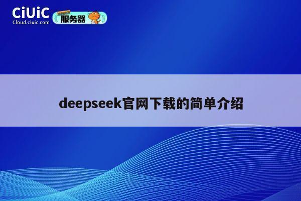 deepseek官网下载的简单介绍 第1张 deepseek官网下载的简单介绍 第1张