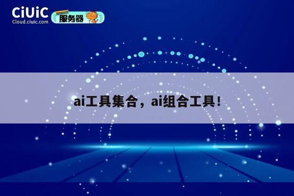 ai工具集合,ai组合工具! 第1张 ai工具集合,ai组合工具! 第1张