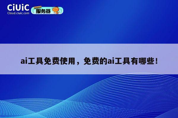ai工具免费使用,免费的ai工具有哪些! 第1张 ai工具免费使用,免费的ai工具有哪些! 第1张
