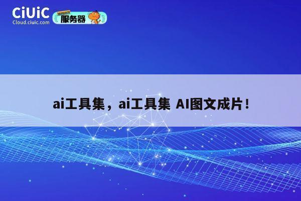 ai工具集,ai工具集 AI图文成片! 第1张 ai工具集,ai工具集 AI图文成片! 第1张