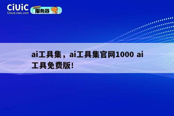 ai工具集,ai工具集官网1000 ai工具免费版! 第1张 ai工具集,ai工具集官网1000 ai工具免费版! 第1张