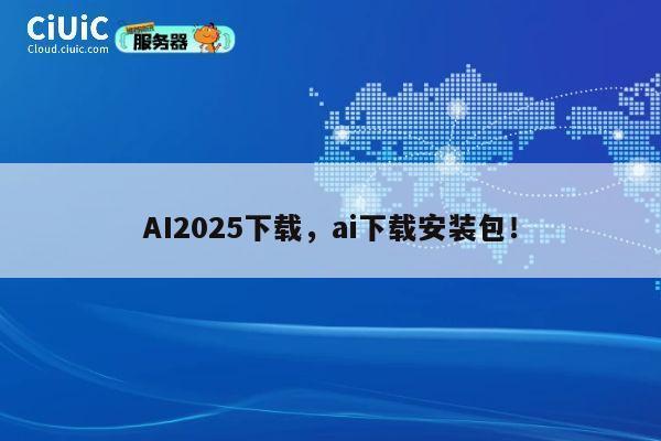 AI2025下载,ai下载安装包! 第1张 AI2025下载,ai下载安装包! 第1张