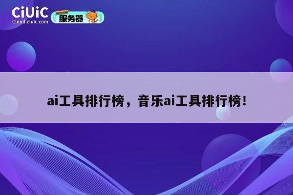 ai工具排行榜,音乐ai工具排行榜! 第1张 ai工具排行榜,音乐ai工具排行榜! 第1张