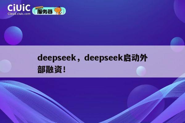 deepseek,deepseek启动外部融资! 第1张 deepseek,deepseek启动外部融资! 第1张
