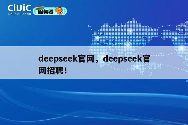 deepseek官网,deepseek官网招聘! 第1张 deepseek官网,deepseek官网招聘! 第1张