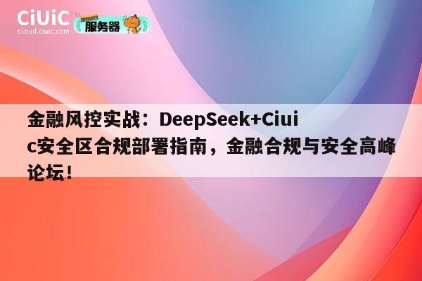 金融风控实战:DeepSeek+Ciuic安全区合规部署指南,金融合规与安全高峰论坛! 第1张 金融风控实战:DeepSeek+Ciuic安全区合规部署指南,金融合规与安全高峰论坛! 第1张