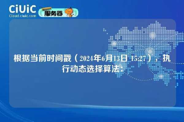 根据当前时间戳(2024年6月13日 15:27),执行动态选择算法: